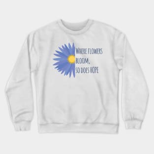 Where Flowers Bloom, So Does Hope Crewneck Sweatshirt